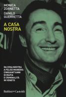 A casa nostra. Da Cosa Nostra a Felice Maniero: cinquant'anni di mafia e criminalità in Veneto di Danilo Guerretta, Monica Zornetta edito da Baldini + Castoldi