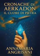 Cronache da Aerkadon. Il cuore di pietra di Annamaria Angrisani edito da Youcanprint