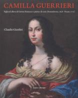 Camilla Guerrieri. Figlia ed allieva di Giovan Francesco e pittrice di corte (Fossombrone, 1628-Pesaro, 1710) di Claudio Giardini edito da Il Lavoro Editoriale