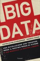 Big data. Una rivoluzione che trasformerà il nostro modo di vivere - e già minaccia la nostra libertà di Viktor Mayer-Schönberger, Kenneth Cukier edito da Garzanti