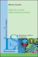 Oltre la società della comunicazione di Marino Cavallo edito da Franco Angeli