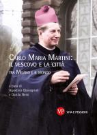 Carlo Maria Martini: il vescovo e la città. Tra Milano e il mondo edito da Vita e Pensiero