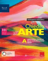 Chiedilo all'arte. Per la Scuola media. Con e-book. Con espansione online vol.A di Margherita Romagnoli edito da Sansoni