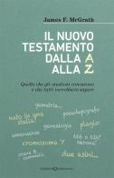 Il nuovo testamento dalla A alla Z. Quello che gli studiosi conoscono e che tutti vorrebbero sapere di James F. McGrath edito da Queriniana