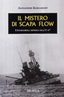 Il mistero di Scapa Flow. L'incredibile impresa dell'U-47 di Alexandre Korganoff edito da Ugo Mursia Editore