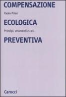 Compensazione ecologica preventiva. Metodi, strumenti e casi di Paolo Pileri edito da Carocci