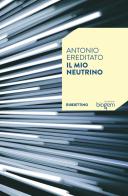 Il mio neutrino di Antonio Ereditato edito da Rubbettino