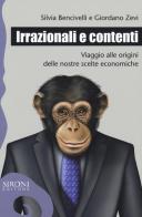 Irrazionali e contenti. Viaggio alle origini delle nostre scelte economiche di Silvia Bencivelli, Giordano Zevi edito da Sironi