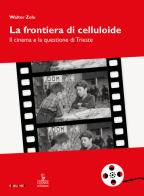 La frontiera di celluloide. Il cinema e la questione di Trieste di Walter Zele edito da Cierre Edizioni