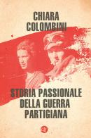 Storia passionale della guerra partigiana di Chiara Colombini edito da Laterza