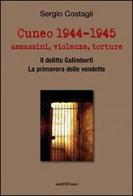 Cuneo 1944-1945. Assassini, violenze, torture di Sergio Costagli edito da Araba Fenice