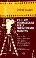 L' Istituto internazionale per la cinematografia educativa. Il ruolo del cinema educativo nella politica internazionale del fascismo italiano di Christel Taillibert edito da Anicia (Roma)