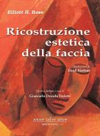 Ricostruzione estetica della faccia di Elliot H. Rose edito da Antonio Delfino Editore