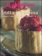 Il ghiottone. Frutta in cucina. Castagne, mele, agrumi, frutti di bosco e... edito da Shendene & Moizzi