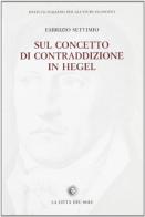 Sul concetto di contraddizione in Hegel (1801-1812/16) di F. Settimio edito da La Città del Sole