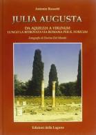 Julia Augusta. Da Aquileia a Virunum lungo la ritrovata via romana per il Noricum di Antonio Rossetti edito da Edizioni della Laguna