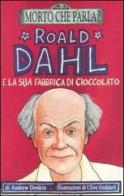 Roald Dahl e la sua fabbrica di cioccolato di Andrew Donkin edito da Salani