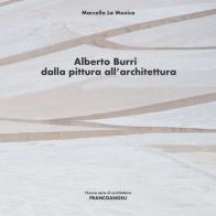 Alberto Burri. Dalla pittura all'architettura di Marcella La Monica edito da Franco Angeli