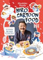 Hiro Cartoon Food. Le ricette del cuore di Chef Hiro di Hirohiko Shoda edito da Mondadori Electa