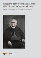 Relazione del Vescovo Luigi Ermini sulla diocesi di Caiazzo nel 1921 di Armando Pepe edito da Youcanprint