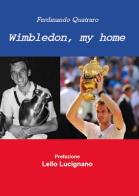 Wimbledon, my home. Un viaggio nel tempo del torneo che ha fatto la storia del tennis di Fernando Quatraro edito da Youcanprint