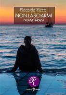 Non lasciarmi (Numaparasi). Nuova ediz. di Riccarda Riccò edito da Edizioni del Loggione