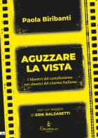 Aguzzare la vista. I maestri del cartellonismo nei classici del cinema italiano di Paola Biribanti, Erik Balzaretti edito da Graphe.it