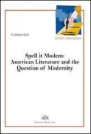 Spell it modern: american literature and the question of modernity di Maria Cristina Iuli edito da Mercurio