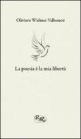 La poesia è la mia libertà di Oliviero Widmer Valbonesi edito da PensieriParole