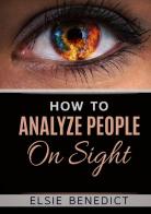 How to analyze people on sight di Elsie Lincoln Benedict edito da StreetLib