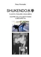 Shukendo. Fluidità (togliere l'equilibrio). Colpire colla fluidità pugno (linea diretta) di Piero Piromallo edito da Youcanprint