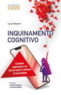 Inquinamento cognitivo. Conviene soprattutto a te non far usare il cellulare al tuo bambino di Luca Vescovi edito da Edizioni LSWR