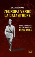 L'Europa verso la catastrofe. La politica estera dell'Italia fascista. 1936-1942 di Galeazzo Ciano edito da LEG Edizioni