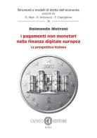 I pagamenti non monetari nella finanza digitale europea. La prospettiva italiana di Raimondo Motroni edito da Cacucci