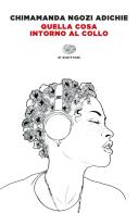 Quella cosa intorno al collo di Chimamanda Ngozi Adichie edito da Einaudi