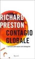 Contagio globale, il pericolo delle nuove armi biologiche di Richard Preston edito da Rizzoli