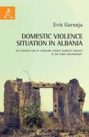 Domestic violence situation in Albania. The Albanian law of «Measures against domestic violence in the family relationship» di Evis Garunja edito da Aracne