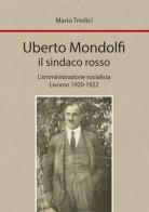 Uberto Mondolfi il sindaco rosso. L'amministrazione socialista Livorno 1920-1922 di Mario Tredici edito da Media Print Editore