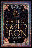 A taste of gold and iron. Un tocco di oro e acciaio di Alexandra Rowland edito da Leggereditore