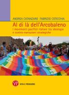 Al di là dell'arcobaleno. I movimenti pacifisti italiani tra ideologie e contro narrazioni strategiche di Andrea Catanzaro, Fabrizio Coticchia edito da Vita e Pensiero