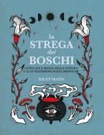 La strega dei boschi. Guida alla natura e alle tradizioni folkloristiche di Kiley Mann edito da Armenia