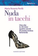 Nuda in tacchi. Una vita in 44 rime: quattro secoli di poesia erotica femminile di Maria Rosaria Perilli edito da Nardini