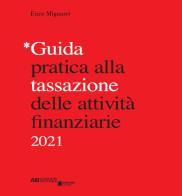 Guida pratica alla tassazione delle attività finanziarie 2021 di Enzo Mignarri edito da Bancaria Editrice