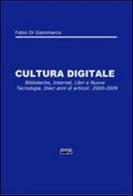 Cultura digitale. Biblioteche, internet, libri e nuove tecnologie. Dieci anni di articoli: 2000-2009 di Fabio Di Giammarco edito da Simple