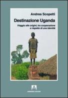 Destinazione Uganda. Viaggio alle origini, tra cooperazione e rispetto di una identità di Andrea Scopetti edito da Armando Editore