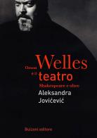 Orson Welles e il teatro. Shakespeare e oltre di Aleksandra Jovicevic edito da Bulzoni