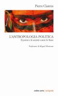 L' antropologia politica. Il potere e le società contro lo Stato di Pierre Clastres edito da Ombre Corte