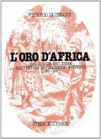 L' oro d'Africa. Tra Bologna e il Niger l'avventura di Pellegrino Matteucci (1850-1881) di Vittorio Di Cesare edito da Atesa