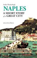 Naples. A short story of a great city di Attilio Wanderlingh edito da Intra Moenia