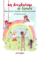 Un arcobaleno di favole. Racconti per piccoli cittadini di Valeria Tevere edito da Gutenberg Edizioni